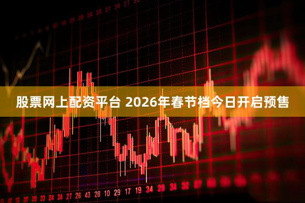 股票网上配资平台 2026年春节档今日开启预售
