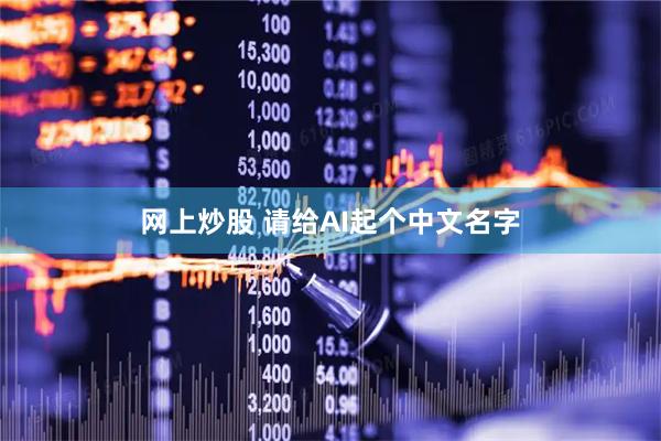 网上炒股 请给AI起个中文名字